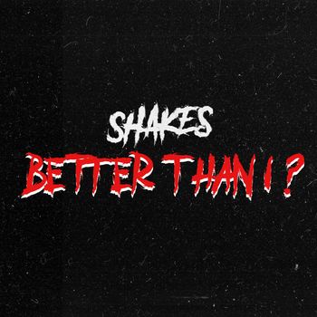 Shakes - Better Than I? (Explicit)