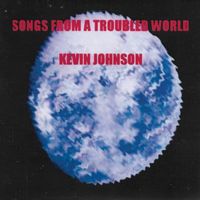Kevin Johnson - Songs From A Troubled World