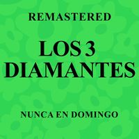 Los 3 Diamantes - Nunca en domingo (Remastered)