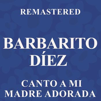 Barbarito Diez - Canto a mi madre adorada (Remastered)