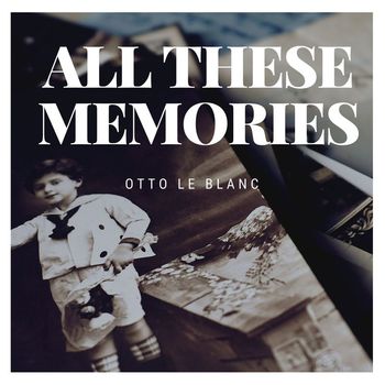 Otto Le Blanc - All These Memories