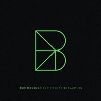 John Monkman - Don't Have to Be Beautiful