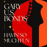 Gary U.S. Bonds - Havin' So Much Fun