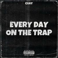 Chay - EVERY DAY ON THE TRAP (Explicit)