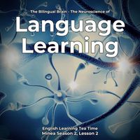 English Languagecast - English Learning Tea Time: The Bilingual Brain - The Neuroscience of Language Learning (Minea Season 2, Lesson 2)