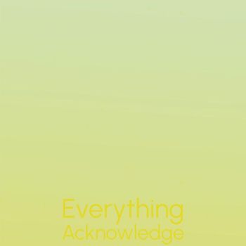 Various Artists - Everything Acknowledge