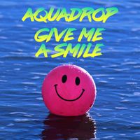 Aquadrop - Give me a Smile