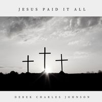 Derek Charles Johnson - Jesus Paid It All