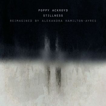 Poppy Ackroyd - Stillness (Reimagined by Alexandra Hamilton-Ayres)
