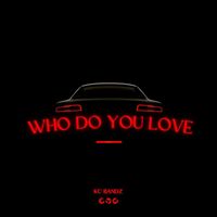 Kc Bandz - Who Do You Love (Explicit)