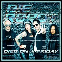 Die Robot - Died on a Friday