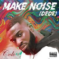 Colo - Make Noise (Dede) (Explicit)