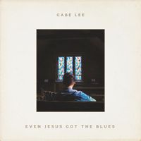 Gabe Lee - Even Jesus Got The Blues