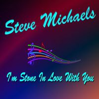 Steve Michaels - I'm Stone In Love With You