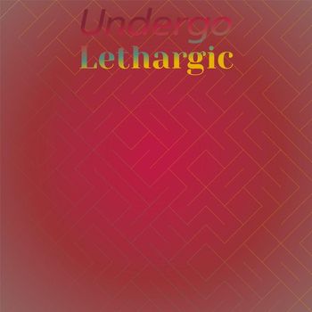 Various Artists - Undergo Lethargic