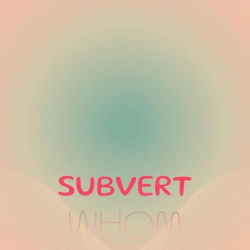 Various Artists - Subvert Whom