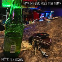 Pete Dawson - Give Me the Keys You Drive
