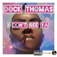 Dock Thomas - I Don't See Ya! (Explicit)