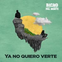 BICHO PAL MONTE - Ya No Quiero Verte