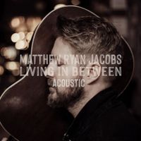 Matthew Ryan Jacobs - Living in Between - Acoustic