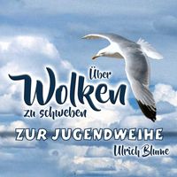 Ulrich Blume - Über Wolken zu schweben - Zur Jugendweihe