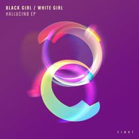 Black Girl / White Girl - Hallucin8 EP