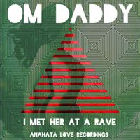 OM Daddy - I Met Her at a Rave (Explicit)