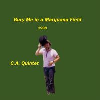 C.a. Quintet - Bury Me in a Marijuana Field 1998