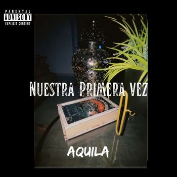 Aquila - Nuestra Primera Vez (Explicit)