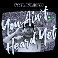 Paul William - You Ain't Heard Yet