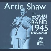 Artie Shaw and his orchestra - The Complete Spotlight Band 1945 Broadcasts