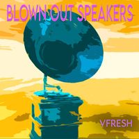 VFRESH - Blown Out Speakers