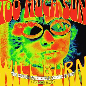Various Artists - Too Much Sun Will Burn: The British Psychedelic Sounds Of 1967, Vol. 2