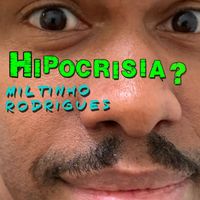 Miltinho Rodrigues - Hipocrisia?