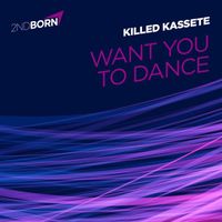 Killed Kassette - Want You to Dance