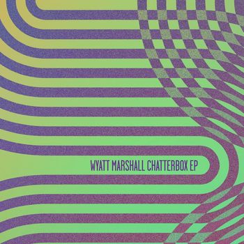 Wyatt Marshall - Chatterbox EP