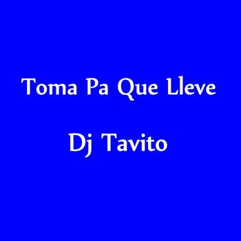Dj Tavito - Toma Pa Que Lleve (Explicit)