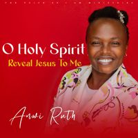 ANWI RUTH - O Holy Spirit Reveal Jesus to Me