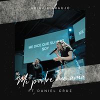 Abigail Araujo - Mi Padre Me Ama (feat. Daniel Cruz)