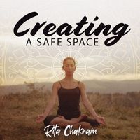Rita Chakram - Creating a Safe Space