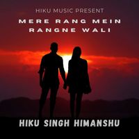 Hiku Singh Himanshu - Mere rang mein rangne wali - Hiku Singh Himanshu
