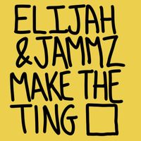 Elijah & Jammz - Make The Ting