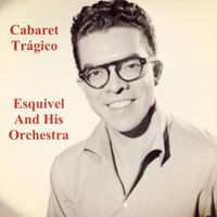 Esquivel And His Orchestra - Cabaret Trágico