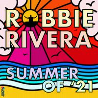 Robbie Rivera - Summer of '21