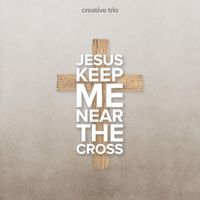 Creative Trio - Jesus Keep Me Near the Cross
