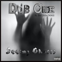 Dobcee - Seeing Ghosts (feat. Da'Unda'Dogg) (Explicit)