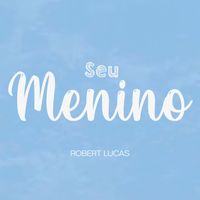 Robert Lucas - Seu Menino