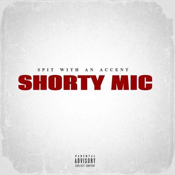Shorty Mic - Spit with an Accent (Explicit)