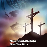 Pastor John - Main Kuch Bhi Nehi Yesu Tere Bina