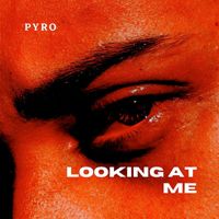 Pyro - Looking at Me